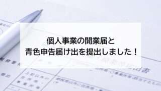 個人事業の開業届と青色申告届け出を提出しました！