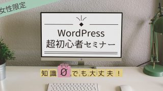 【開催報告】知識ゼロでも大丈夫!女性限定WordPress超初心者セミナー