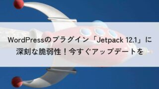 WordPressのプラグイン「Jetpack 12.1」に深刻な脆弱性！今すぐアップデートを