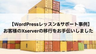 【WordPressレッスン&サポート事例】お客様のXserverの移行をお手伝いしました